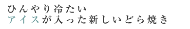 ひんやり冷たいアイスどら